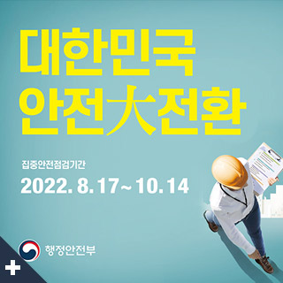 대한민국 안전 大전환
집중안전점검기간
2022. 8. 17 ~ 10. 14
행정안전부